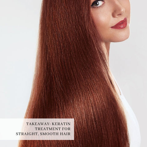 Takeaway: Keratin Treatment for Straight, Smooth Hair