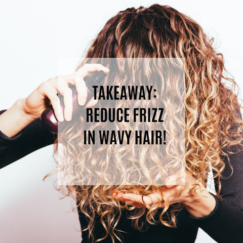 Takeaway: Reduce Frizz in Wavy Hair!