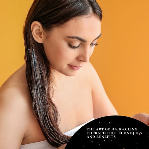 The Art of Hair-Oiling: Therapeutic Techniques and Benefits