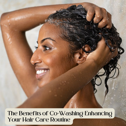 The Benefits of Co-Washing: Enhancing Your Hair Care Routine