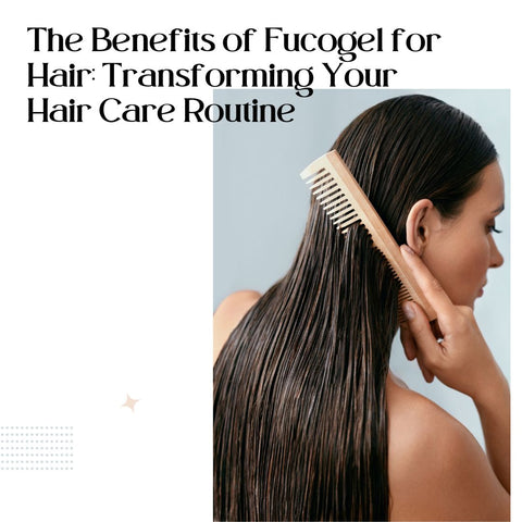 The Benefits of Fucogel for Hair: Transforming Your Hair Care Routine