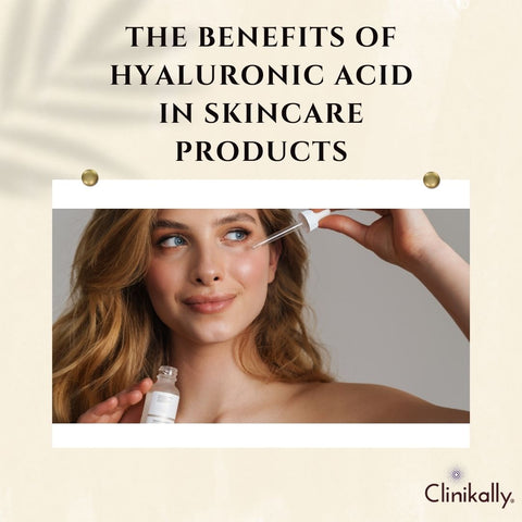 The Benefits of Hyaluronic Acid in Skincare Products
