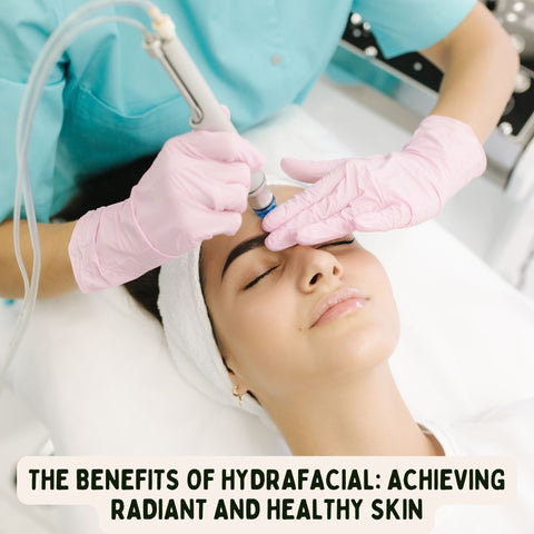 The Benefits of HydraFacial: Achieving Radiant and Healthy Skin