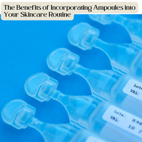 The Benefits of Incorporating Ampoules into Your Skincare Routine