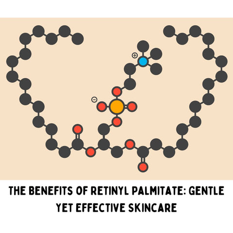 The Benefits of Retinyl Palmitate: Gentle Yet Effective Skincare