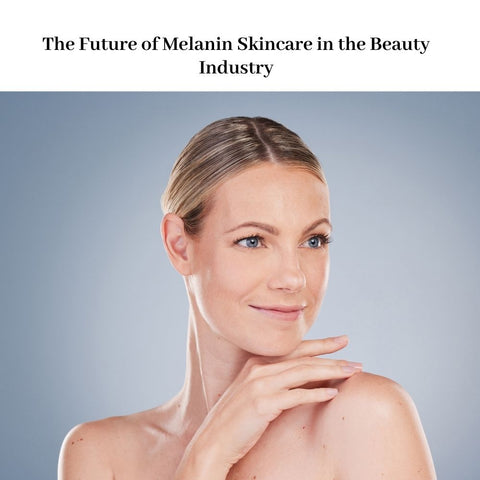The Future of Melanin Skincare in the Beauty Industry