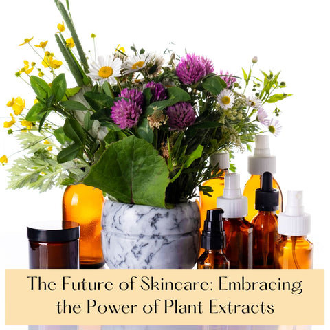 The Future of Skincare: Embracing the Power of Plant Extracts