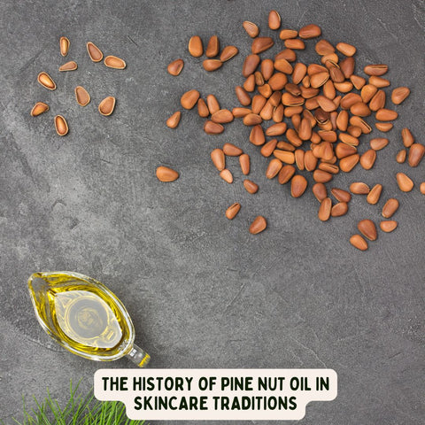 The History of Pine Nut Oil in Skincare Traditions