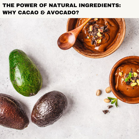 The Power of Natural Ingredients: Why Cacao &amp; Avocado?