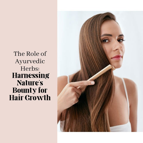 The Role of Ayurvedic Herbs: Harnessing Nature's Bounty for Hair Growth