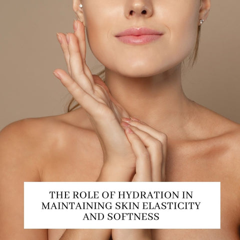 The Role of Hydration in Maintaining Skin Elasticity and Softness