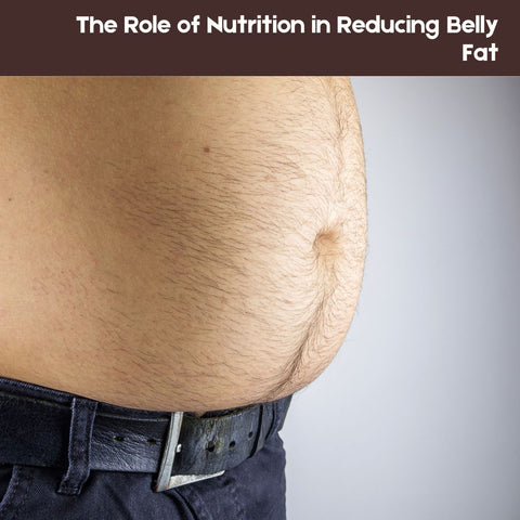 The Role of Nutrition in Reducing Belly Fat