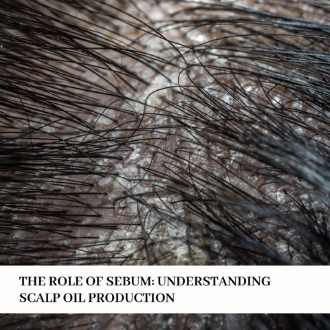 The Role of Sebum: Understanding Scalp Oil Production