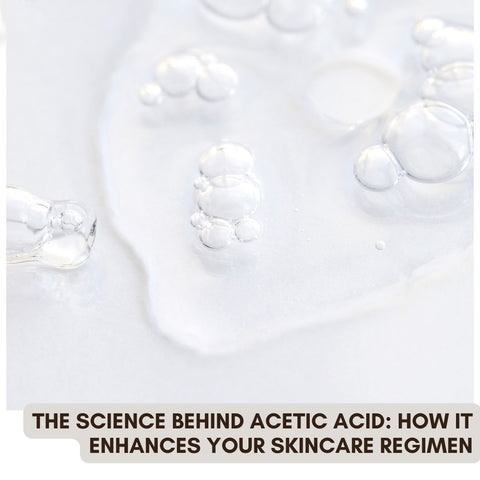The Science Behind Acetic Acid: How It Enhances Your Skincare Regimen