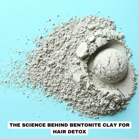 The Science Behind Bentonite Clay for Hair Detox