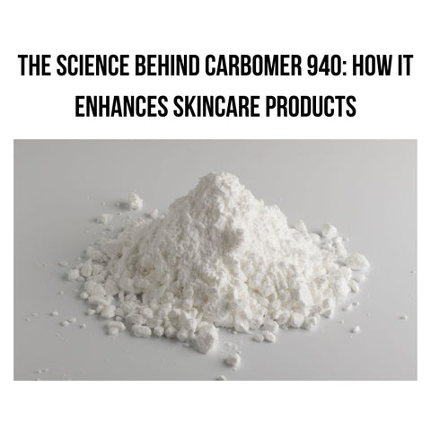 The Science Behind Carbomer 940: How It Enhances Skincare Products