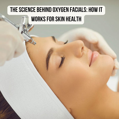 The Science Behind Oxygen Facials: How It Works for Skin Health