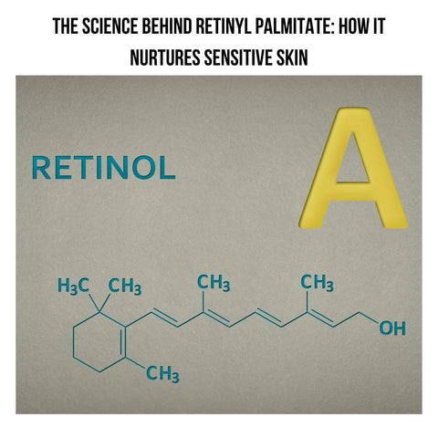 The Science Behind Retinyl Palmitate: How It Nurtures Sensitive Skin