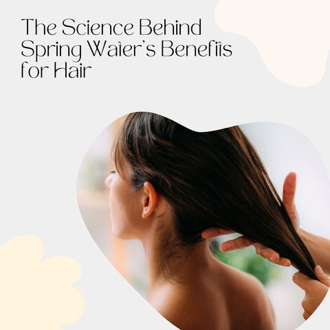 The Science Behind Spring Water's Benefits for Hair