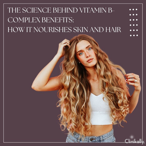 The Science Behind Vitamin B-Complex Benefits: How It Nourishes Skin and Hair