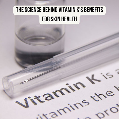 The Science Behind Vitamin K's Benefits for Skin Health