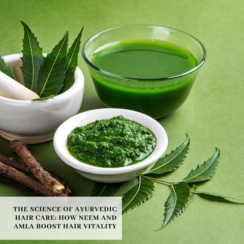 The Science of Ayurvedic Hair Care: How Neem and Amla Boost Hair Vitality