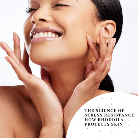The Science of Stress Resistance: How Rhodiola Protects Skin