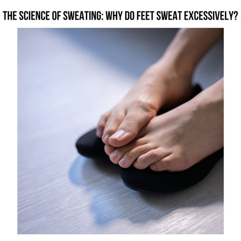 The Science of Sweating: Why Do Feet Sweat Excessively?