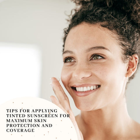 Tips for Applying Tinted Sunscreen for Maximum Skin Protection and Coverage