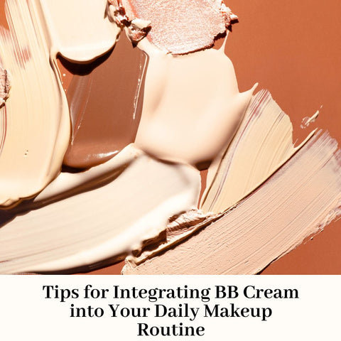Tips for Integrating BB Cream into Your Daily Makeup Routine