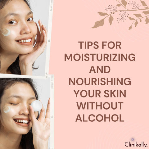 Tips for Moisturizing and Nourishing Your Skin Without Alcohol