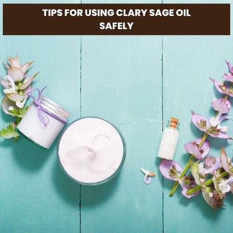Tips for Using Clary Sage Oil Safely