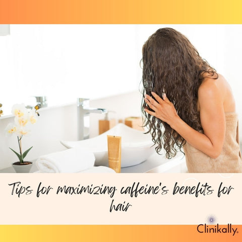 Tips for maximizing caffeine's benefits for hair