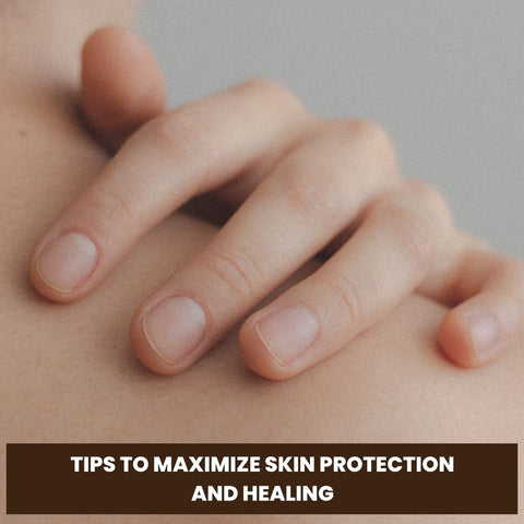 Tips to Maximize Skin Protection and Healing