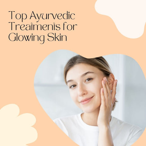 Top Ayurvedic Treatments for Glowing Skin