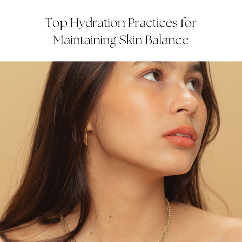 Top Hydration Practices for Maintaining Skin Balance