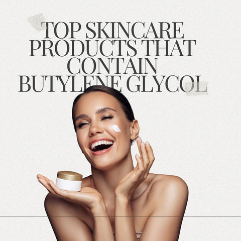 Top Skincare Products That Contain Butylene Glycol