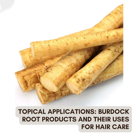 Topical Applications: Burdock Root Products and Their Uses for Hair Care