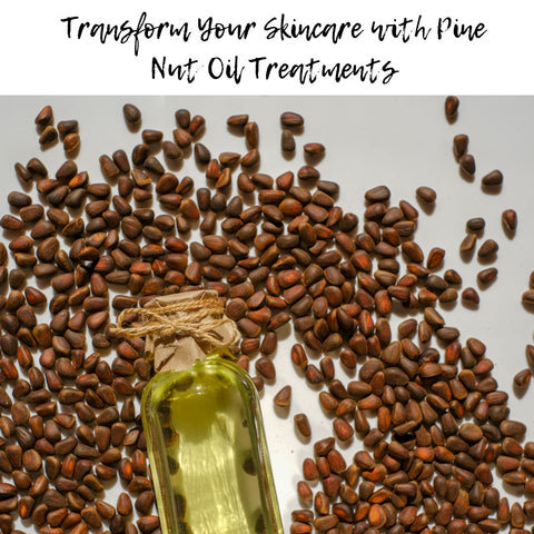 Transform Your Skincare with Pine Nut Oil Treatments