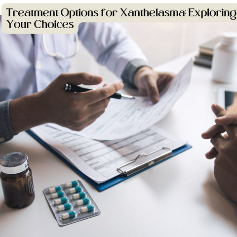 Treatment Options for Xanthelasma: Exploring Your Choices