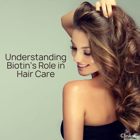 Understanding Biotin’s Role in Hair Care