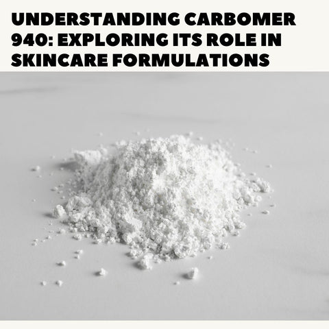 Understanding Carbomer 940: Exploring Its Role in Skincare Formulations