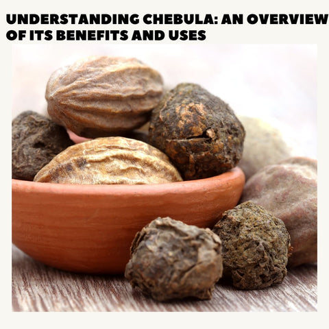 Understanding Chebula: An Overview of its Benefits and Uses
