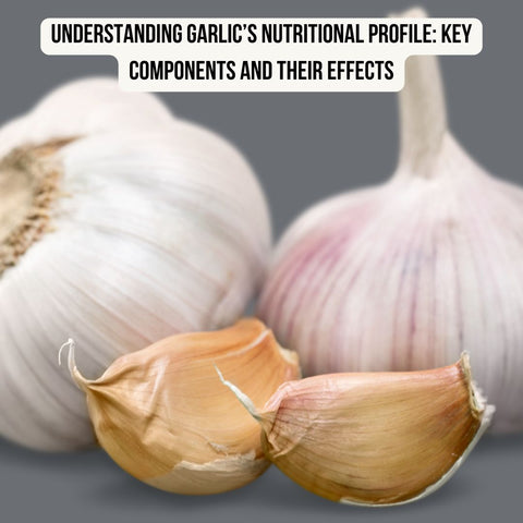Understanding Garlic’s Nutritional Profile: Key Components and Their Effects