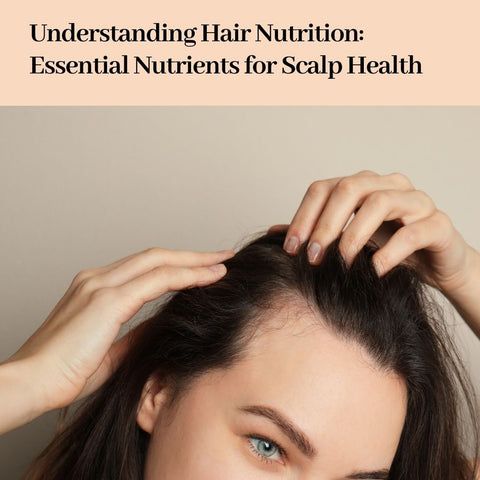 Understanding Hair Nutrition: Essential Nutrients for Scalp Health