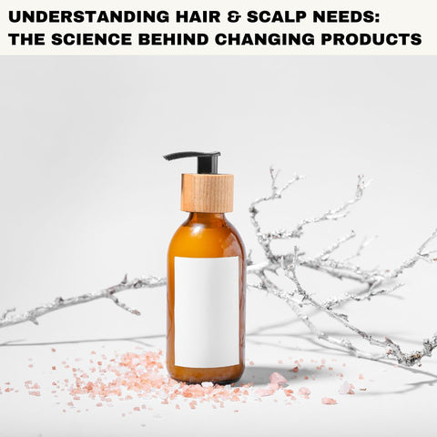 Understanding Hair & Scalp Needs: The Science Behind Changing Products