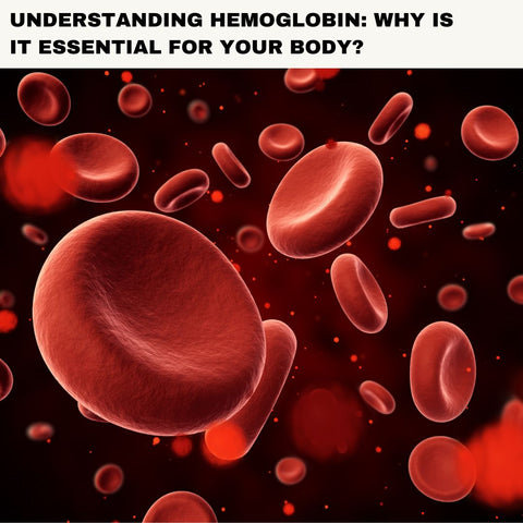Understanding Hemoglobin: Why Is It Essential for Your Body?