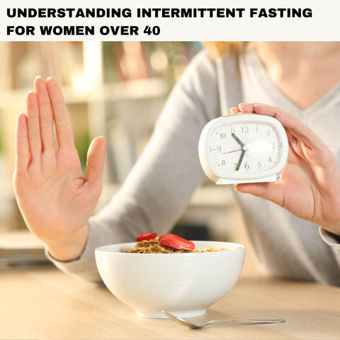 Understanding Intermittent Fasting for Women Over 40