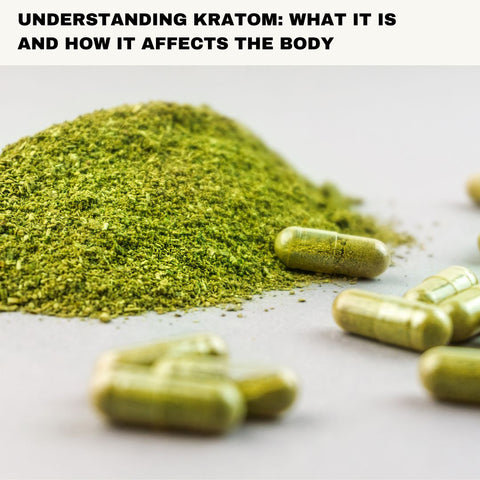 Understanding Kratom: What It Is and How It Affects the Body