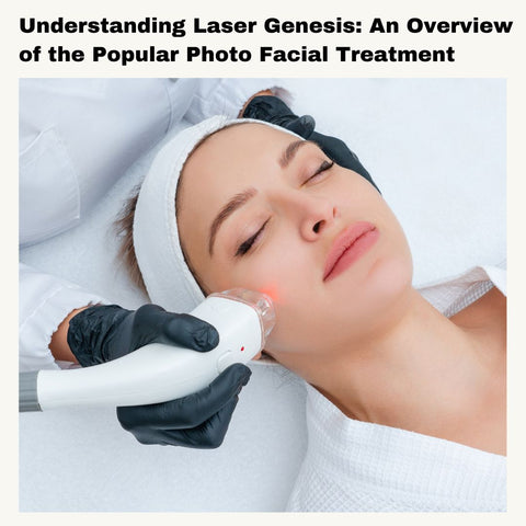 Understanding Laser Genesis: An Overview of the Popular Photo Facial Treatment